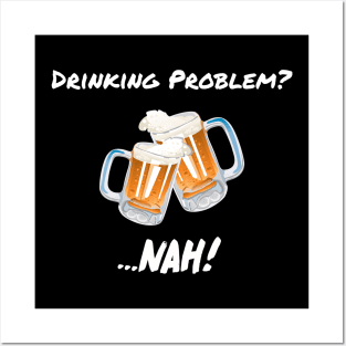 Drinking Problem? Nah! Design Beer Lover Perfect Gift (WhiteFont) Posters and Art